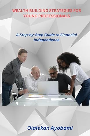 wealth building strategies for young professionals a step by step guide to financial independence 1st edition
