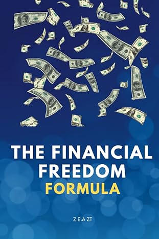 the financial freedom formula strategies for building wealth and achieving your dreams 1st edition z e a zt