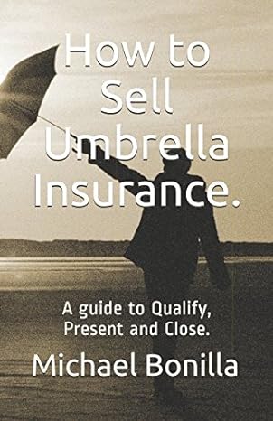 how to sell umbrella insurance a guide to qualify present and close 1st edition michael bonilla 1980595119,