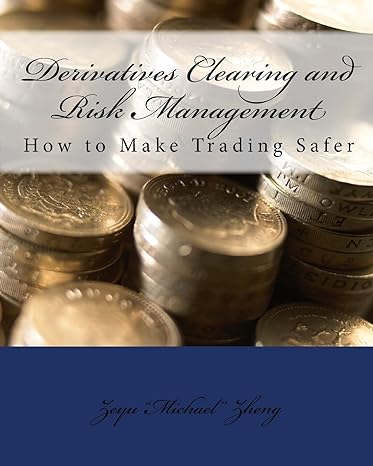 derivatives clearing and risk management how to make trading safer 1st edition zeyu zheng 197414240x,
