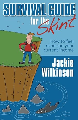 survival guide for the skint how to feel richer on your current income 1st edition jackie wilkinson