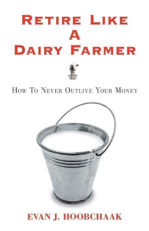 retire like a dairy farmer how to never outlive your money 1st edition evan hoobchaak 1452558167,