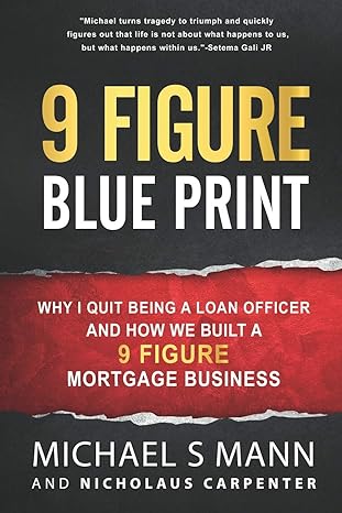 9 figure blueprint why i quit being a loan officer and how we built a 9 figure mortgage business 1st edition