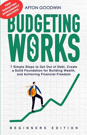 budgeting works   7 simple steps to get out of debt create a solid foundation for building wealth and