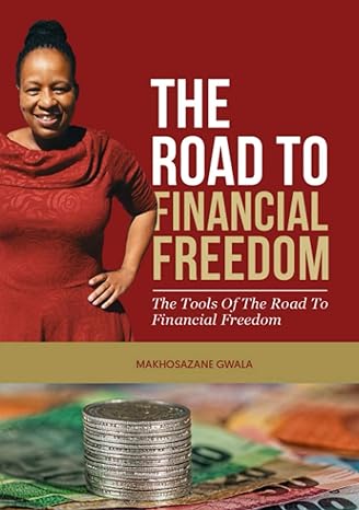 the road to financial freedom the tools of the road to financial freedom 1st edition makhosazane gwala