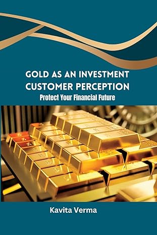 gold as an investment customer perception protect your financial future 1st edition kavita verma 2392770999,