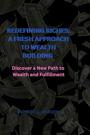 redefining riches a fresh approach to wealth building discover a new path to wealth and fulfillment 1st