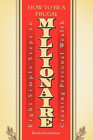 how to be a frugal millionaire eight simple steps to creating personal wealth 1st edition brenda hendrickson