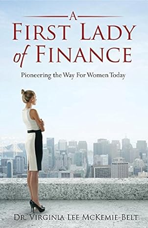 a first lady of finance pioneering the way for women today 1st edition virginia lee mckemie belt phd