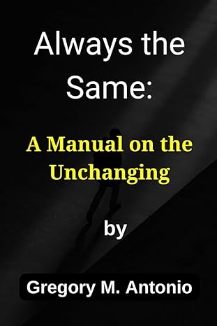 always the same a manual on the unchanging 1st edition gregory m antonio b0cp9zwm4h, 979-8870380483