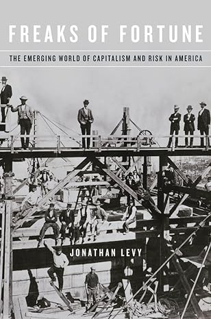 freaks of fortune the emerging world of capitalism and risk in america 1st edition jonathan levy 0674736354,
