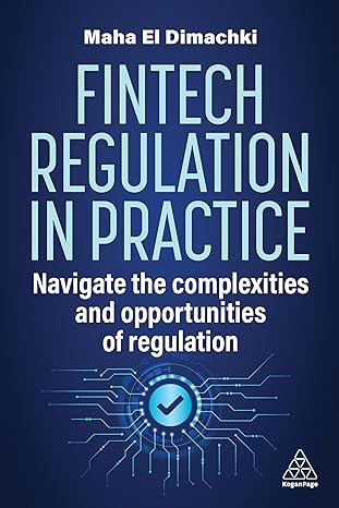 fintech regulation in practice navigate the complexities and opportunities of regulation 1st edition maha el