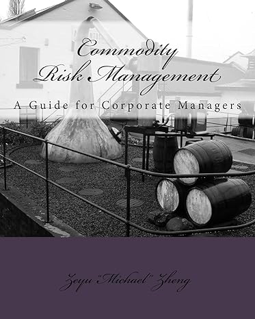commodity risk management a guide for corporate managers 1st edition zeyu zheng 1722379529, 978-1722379520