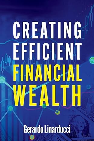 creating efficient financial wealth 1st edition gerardo linarducci 1667807870, 978-1667807874