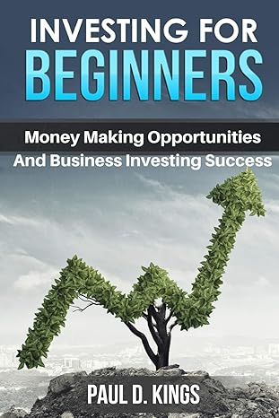 investing for beginners money making opportunities and business investing success 1st edition paul d kings