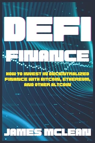defi finance how to invest in decentralized finance with bitcoin ethereum and other altcoin 1st edition james