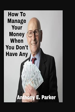 how to manage your money when you dont have any 18 money management tips to improve your finances 1st edition