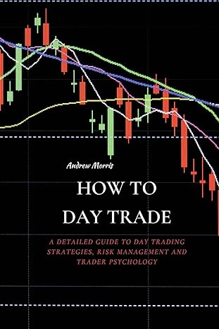 how to day trade a detailed guide to day trading strategies risk management and trader psychology 1st edition