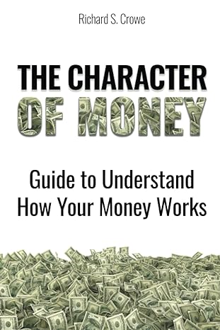 the character of money guide to understand how your money works 1st edition richard s crowe b0c63kndv6,