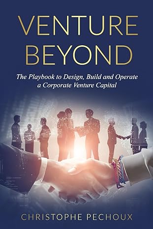 venture beyond the playbook to design build and operate your corporate venture capital 1st edition christophe