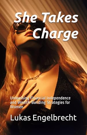 She Takes Charge Unleashing Financial Independence And Wealth Building Strategies For Women