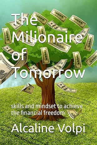 the milionaire of tomorrow skills and mindset to achieve the financial freedom 1st edition alcaline volpi