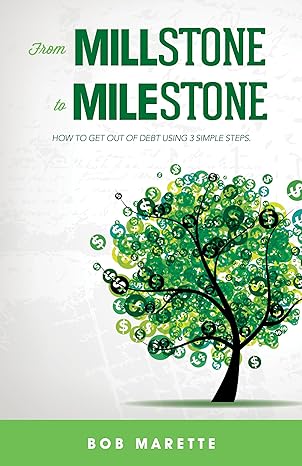 from millstone to milestone how to get out of debt using 3 simple steps revised edition bob marette