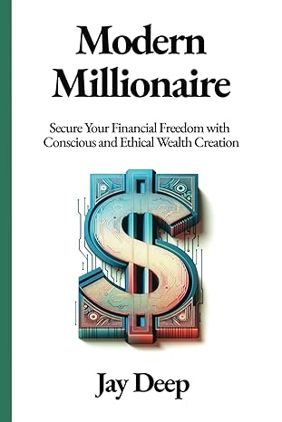 modern millionaire secure your financial freedom with conscious and ethical wealth creation 1st edition jay