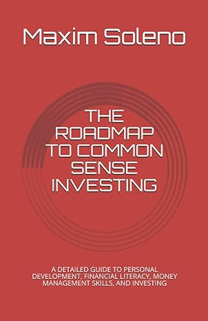 The Roadmap To Common Sense Investing A Detailed Guide To Personal Development Financial Literacy And Money Management Skills