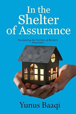 in the shelter of assurance navigating the terrain of renters insurance 1st edition yunus baaqi b0ctkmq3jw,