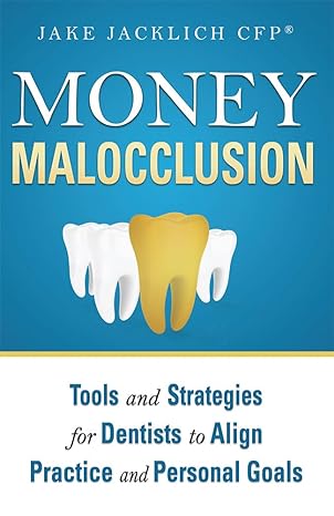 money malocclusion tools and strategies for dentists to align practice and personal goals 1st edition jake