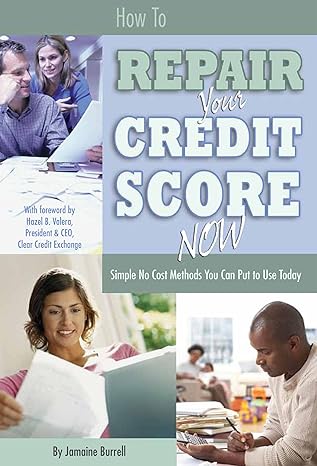 how to repair your credit score now simple no cost methods you can put to use today 1st edition jamaine