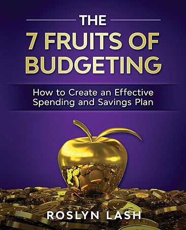 the 7 fruits of budgeting how to create an effective spending and savings plan 1st edition roslyn lash