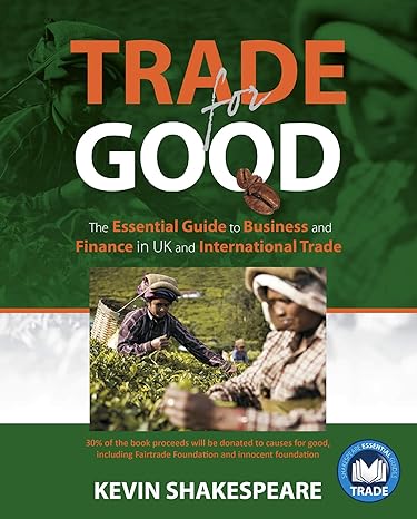 trade for good the essential guide to business and finance in uk and international trade 1st edition kevin