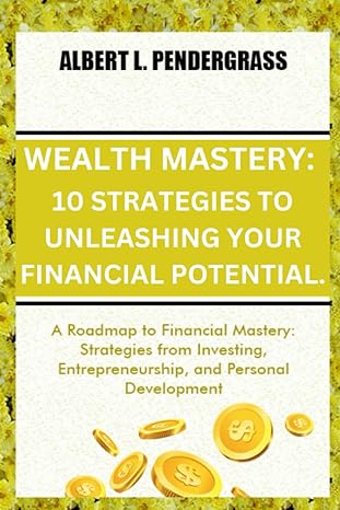 wealth mastery unleashing your financial potential a roadmap to financial mastery strategies from investing