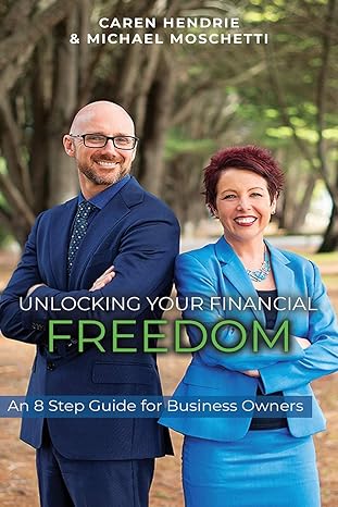 unlocking your financial freedom an 8 step guide for business owners 1st edition caren hendrie ,michael