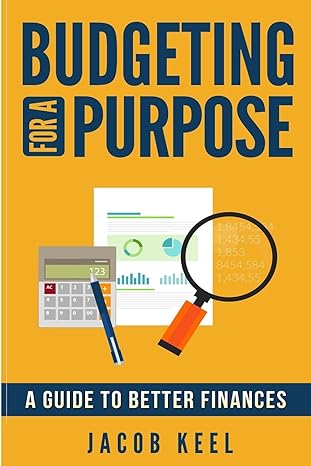 budgeting for a purpose a guide to better finances 1st edition mr jacob keel 1534603298, 978-1534603295