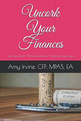 uncork your finances top tips from wine and dime podcast interviews 1st edition amy irvine cfp ,natalie hanks