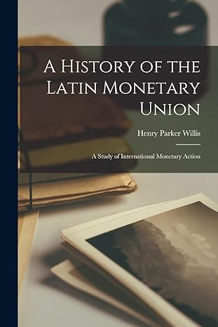 a history of the latin monetary union a study of international monetary action 1st edition henry parker