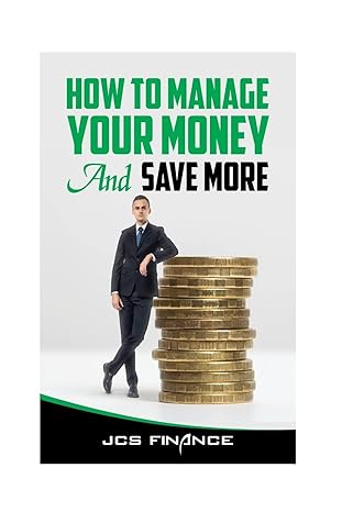 how to manage your money and save more 1st edition jcs finance 154831191x, 978-1548311919