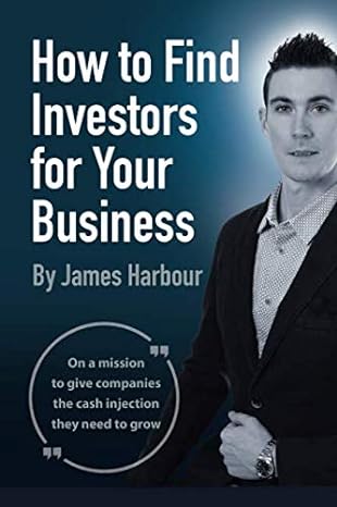 how to find investors for your business 1st edition james harbour 0987642421, 978-0987642424