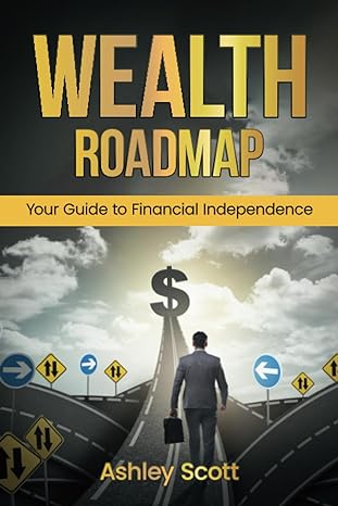 wealth roadmap your guide to financial independence 1st edition ashley scott b0c9slg2lm, 979-8850634575
