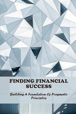 finding financial success building a foundation of pragmatic principles 1st edition erasmo bodway b0c9s3g5sd,