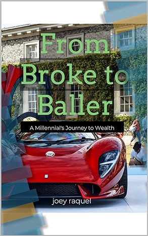 from broke to baller from broke to baller a millennial s journey to wealth 1st edition joey raquel b0cydnh65h