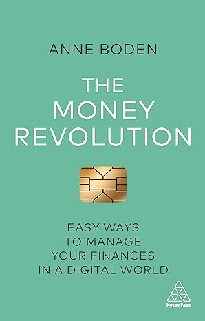 the money revolution easy ways to manage your finances in a digital world 1st edition anne boden 1789660610,