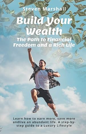 build your wealth the path to financial freedom and a rich life learn how to earn more save more and live an