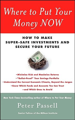 where to put your money now how to make super safe investments and secure your future 1st edition peter