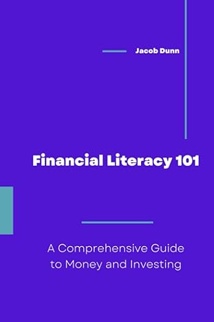 financial literacy 101 a comprehensive guide to money and investing 1st edition jacob dunn b0cdk8mbn4,