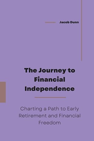 the journey to financial independence charting a path to early retirement and financial freedom 1st edition