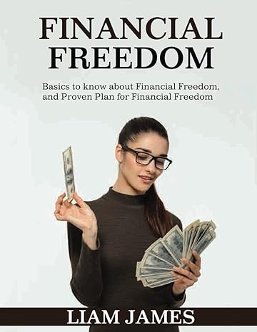financial freedom basics to know about financial freedom and proven plan for financial freedom 1st edition